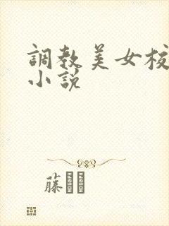 调教美女校花的小说