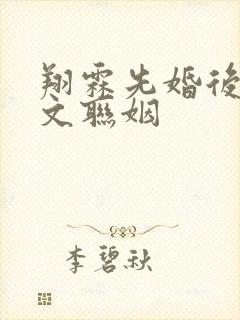 翔霖先婚后爱甜文联姻