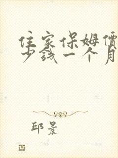 住家保姆价格多少钱一个月