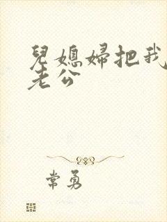 儿媳妇把我认成老公