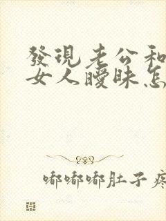 发现老公和别的女人暧昧怎么办