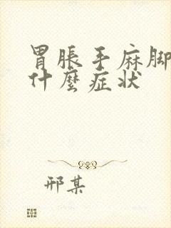 胃胀手麻脚麻是什么症状