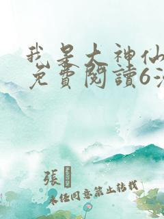 我是大神仙漫画免费阅读6漫画