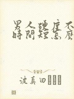 男人硬度不够,时间短怎么办