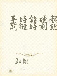 平时能硬起来,关键时刻就软了