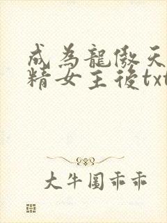 成为龙傲天的作精女主后txt