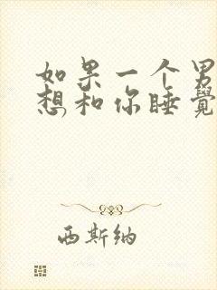 如果一个男人只想和你睡觉说明什么