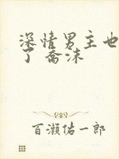 深情男主也出轨了 乔沫