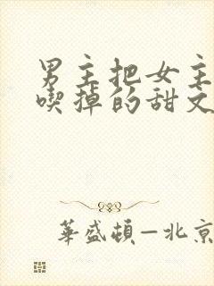 男主把女主养大吃掉的甜文
