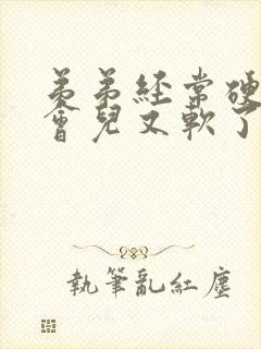 弟弟经常硬着一会儿又软了怎么回事