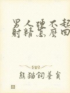 男人硬不起来不射精怎么回事