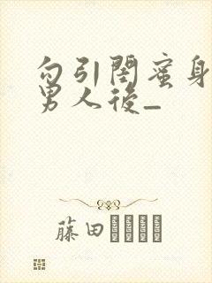 勾引闺蜜身边的男人后_