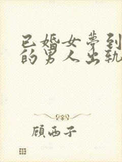 已婚女梦到跟别的男人出轨