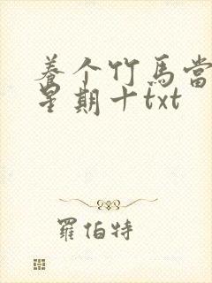 养个竹马当老婆星期十txt