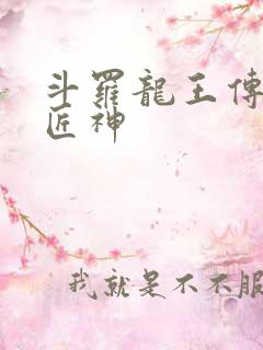 斗罗龙王传说之匠神