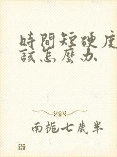 时间短硬度不够该怎么办