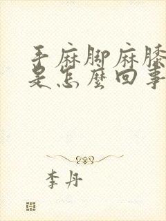 手麻脚麻膝盖疼是怎么回事