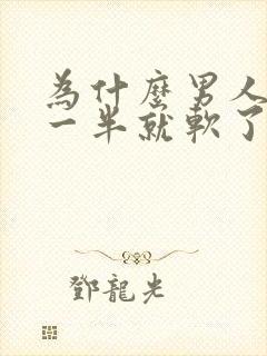 为什么男人房事一半就软了