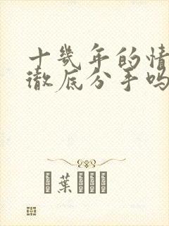 十几年的情人能彻底分手吗?