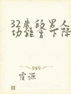 32岁的男人性功能会下降吗