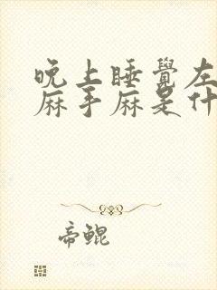 晚上睡觉左胳膊麻手麻是什么病的前兆