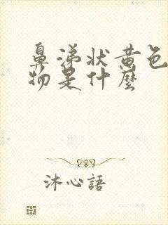 鼻涕状黄色分泌物是什么