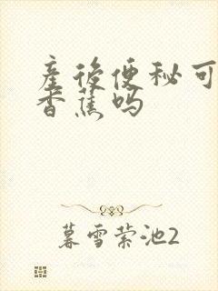 产后便秘可以吃香蕉吗