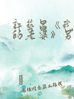 许艺昌《我朋友的老婆》另一个女主