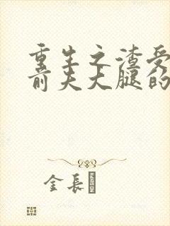 重生之渣受抱紧前夫大腿的小说免费阅读