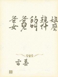 爸爸的亲姐姐的女儿叫什么