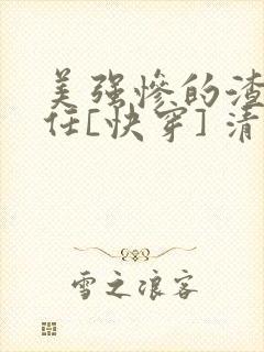 美强惨的渣女前任[快穿] 清潋 笔趣阁