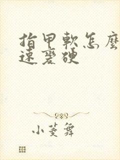 指甲软怎么办快速变硬