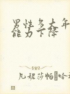 男性多大年龄性能力下降