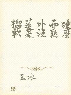 榴莲外面硬里面软是没熟么