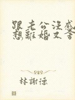 跟老公没感情了想离婚又舍不得孩子怎么办