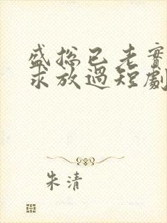 盛总已老实夫人求放过短剧全集