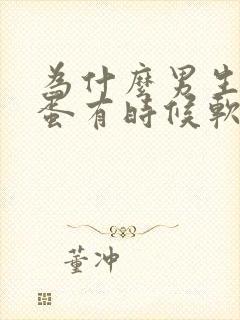 为什么男生的蛋蛋有时候软有时候硬