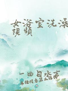 女浴室洗澡偷拍视频