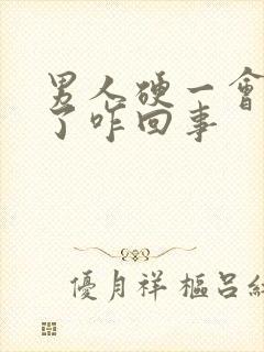 男人硬一会就软了咋回事