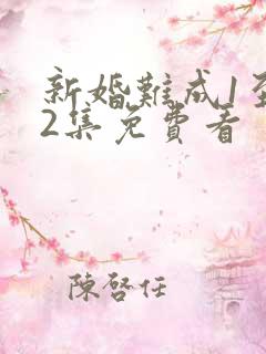 新婚难成1至42集免费看