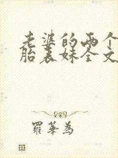 老婆的两个双胞胎表妹全文免费阅读