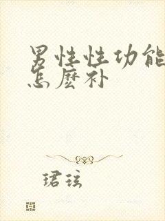 男性性功能减退怎麽补