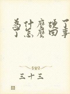 为什么硬了又软了怎么回事