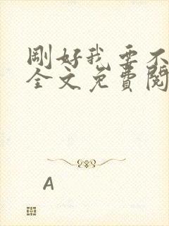 刚好我要不爱你全文免费阅读