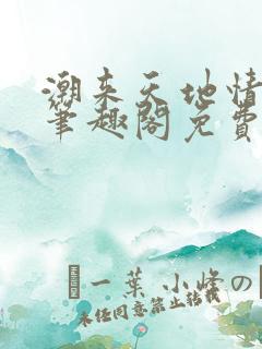 潮来天地情同人笔趣阁免费阅读全文