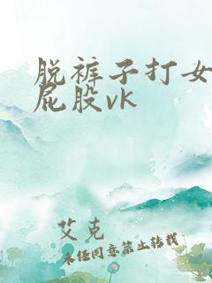 脱裤子打女孩子屁股vk