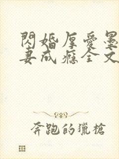 闪婚厚爱墨少宠妻成瘾全文免费阅读