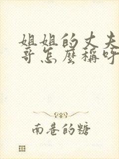 姐姐的丈夫的哥哥怎么称呼