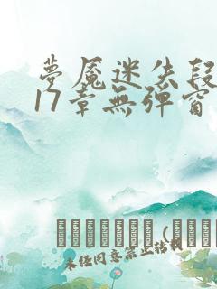 梦魇迷失段衍第17章无弹窗笔趣阁