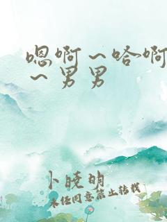 嗯啊～哈啊～啊～男男